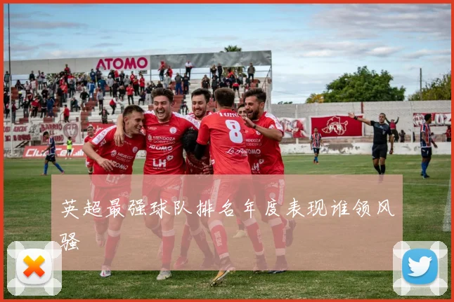 英超最强球队排名年度表现谁领风骚